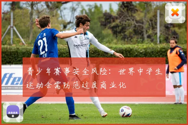 青少年赛事安全风险：世界中学生运动会需防范过度商业化