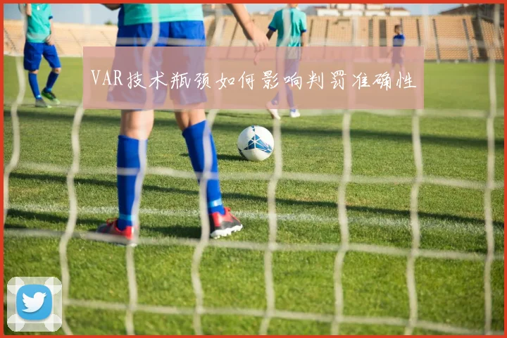 VAR技术瓶颈如何影响判罚准确性