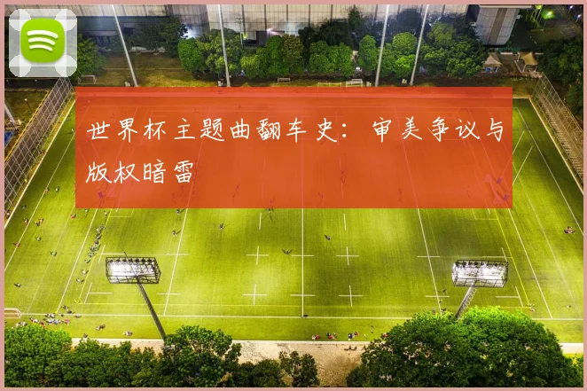 世界杯主题曲翻车史：审美争议与版权暗雷
