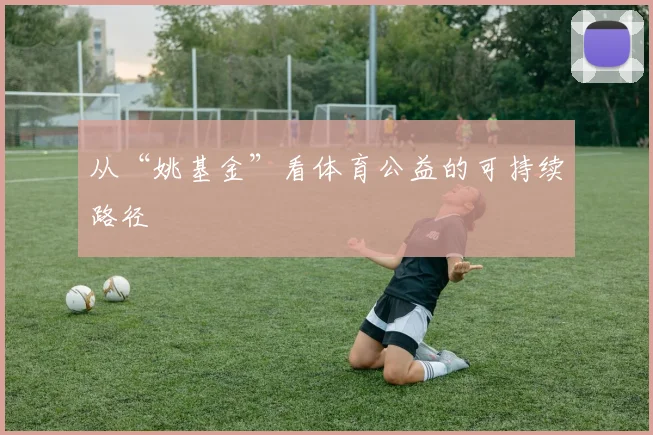 从“姚基金”看体育公益的可持续路径